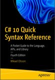 C# 10 Quick Syntax Reference: A Pocket Guide to the Language, APIs, and Library, 4th Ed