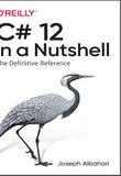 C# 12 in a Nutshell: The Definitive Reference