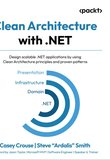 Clean Architecture with .NET: Design scalable .NET applications by using Clean Architecture principles and proven patterns