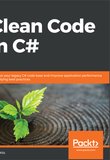 Clean Code in C#: Refactor your legacy C# code base and improve application performance by applying best practices