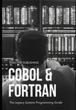 Cobol & Fortran: The Legacy Systems Programming Guide