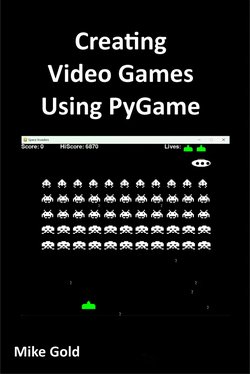 Creating Video Games Using PyGame: A comprehensive guide to creating your own games in python