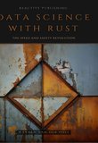 Data Science With Rust: A Comprehensive Guide - Data Analysis, Machine Learning, Data Visualization & More
