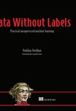 Data Without Labels: Practical unsupervised machine learning