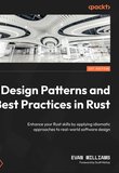 Design Patterns and Best Practices in Rust: Enhance your Rust skills by applying idiomatic approaches to real-world software design