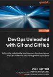 DevOps Unleashed with Git and GitHub: Automate, collaborate, and innovate to enhance your DevOps workflow and development experience