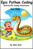 Epic Python Coding: Interactive Coding Adventures for Kids: A Step By Step Guide to Learning Python