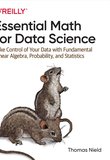 Essential Math for Data Science: Take Control of Your Data with Fundamental Linear Algebra, Probability, and Statistics