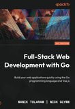 Full-Stack Web Development with Go: Build your web applications quickly using the Go programming language and Vue.js