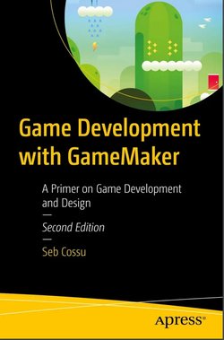 Game Development with GameMaker: A Primer on Game Development and Design. 2 Ed