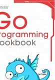 Go Programming Cookbook: Over 75+ recipes to program microservices, networking, database and APIs using Golang