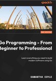 Go Programming - From Beginner to Professional: Learn everything you need to build modern software using Go. 2 ed