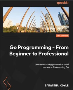 Go Programming - From Beginner to Professional: Learn everything you need to build modern software using Go. 2 ed