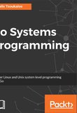 Go Systems Programming: Master Linux and Unix system level programming with Go