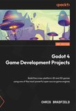 Godot 4 Game Development Projects: Build five cross-platform 2D and 3D games using one of the most powerful open source game engines. 2 Ed