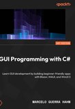 GUI Programming with C#: Learn GUI development by building beginner-friendly apps with Blazor, MAUI, and WinUI 3