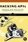 Hacking APIs: Breaking Web Application Programming Interfaces