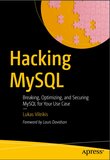 Hacking MySQL: Breaking, Optimizing, and Securing MySQL for Your Use Case