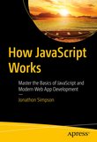 How JavaScript Works: Master the Basics of JavaScript and Modern Web App Developmen