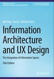 Information Architecture and UX Design: The Integration of Information Spaces (Synthesis Lectures on Information Concepts, Retrieval, and Services). 3 Ed