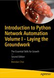 Introduction to Python Network Automation Volume I. Laying the Groundwork. 2 Ed: The Essential Skills for Growth