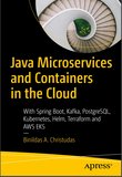 Java Microservices and Containers in the Cloud: With Spring Boot, Kafka, PostgreSQL, Kubernetes, Helm, Terraform and AWS EKS