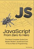 JavaScript From Zero to Hero: The Most Complete Guide Ever, Master Modern JavaScript Even If You’re New to Programming