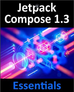 Jetpack Compose 1.3 Essentials: Developing Android Apps with Jetpack Compose 1.3, Android Studio, and Kotlin