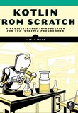 Kotlin from Scratch: A Project-Based Introduction for the Intrepid Programmer