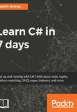 Learn C# in 7 days: Get up and running with C# 7 with async main, tuples, pattern matching, LINQ, regex, indexers, and more