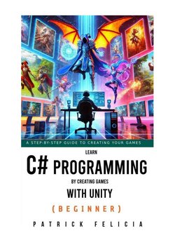 Learn C# Programming by Creating Games with Unity: Learn C# and Enjoy the Process