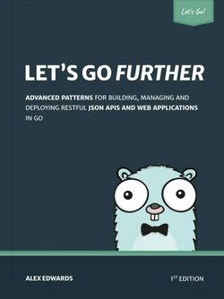 Let's Go Further - Advanced patterns for building APIs and web applications in Go