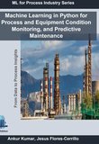 Machine Learning in Python for Process and Equipment Condition Monitoring, and Predictive Maintenance: From Data to Process Insights