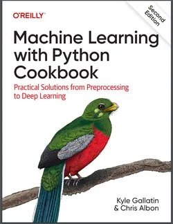 Machine Learning with Python Cookbook: Practical Solutions from Preprocessing to Deep Learning. 2 Ed