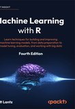 Machine Learning with R: Learn techniques for building and improving machine learning models, from data preparation to model tuning, evaluation, and working with big data. 4 Ed