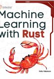 Machine Learning with Rust: A practical attempt to explore Rust and its libraries across popular machine learning techniques