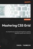 Mastering CSS Grid: A comprehensive and practical guide to creating beautiful layouts with CSS Grid