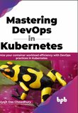Mastering DevOps in Kubernetes: Maximize your container workload efficiency with DevOps practices in Kubernetes
