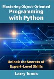 Mastering Object-Oriented Programming with Python: Unlock the Secrets of Expert-Level Skills