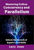 Mastering Python Concurrency and Parallelism: Unlock the Secrets of Expert-Level Skills