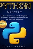 Mastering Python Programming: A Comprehensive Dual Guide for BeginnersAccelerated Learning with Hands On Exercisesand Real-World Applications