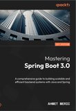 Mastering Spring Boot 3.0: A comprehensive guide to building scalable and efficient backend systems with Java and Spring