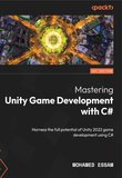 Mastering Unity Game Development with C#: Harness the full potential of Unity 2022 game development using C#