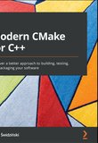 Modern CMake for C++: Discover a better approach to building, testing, and packaging your software