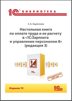 Настольная книга по оплате труда и ее расчету в «1С:Зарплата и управление персоналом 8», редакция 3. 19 изд