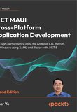 .NET MAUI Cross-Platform Application Development: Build high-performance apps for Android, iOS, macOS, and Windows using XAML and Blazor with .NET 8. 2 Ed