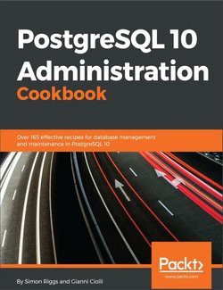 PostgreSQL 10 Administration Cookbook: Over 165 effective recipes for database management and maintenance in PostgreSQL 10. 4 Ed