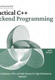 Practical C++ Backend Programming: Crafting Databases, APIs, and Web Servers for High-Performance Backend