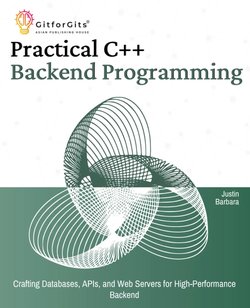 Practical C++ Backend Programming: Crafting Databases, APIs, and Web Servers for High-Performance Backend