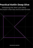 Practical Kotlin Deep Dive: Unlocking the 'How' and 'Why' behind Kotlin fundamentals and internal mechanisms